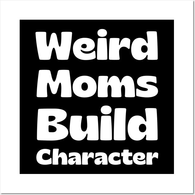 Weird Moms Build Character Wall Art by HobbyAndArt